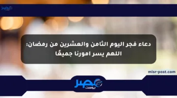 دعاء فجر اليوم الثامن والعشرين من رمضان: اللهم يسر أمورنا جميعًا